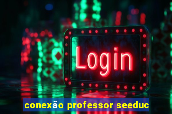 conexão professor seeduc